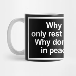 Why do we only rest in peace? Why don't we live in peace too? Mug